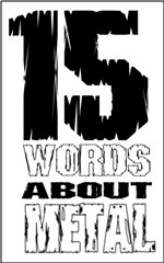 15 Words About Metal - Get to the point with MoshPitNation Heavy Metal Reviews, Interviews and Commentary using only 15 words - MoshPitNation