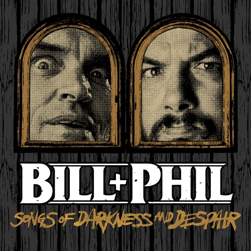 Bill + Phil – Songs of Darkness and Despair